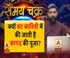 क्यों वट सावित्री में की जाती है बरगद की पूजा और आपका साप्ताहिक राशिफल | Samay Chakra