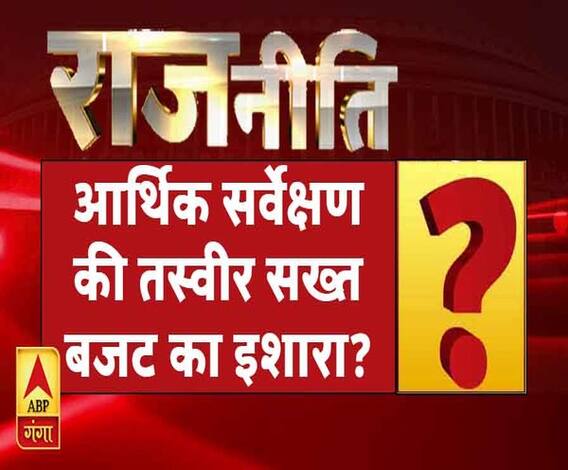 राजनीतिः आर्थिक सर्वेक्षण की तस्वीर सख्त बजट का इशारा ?