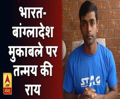 भारत और बांग्लादेश मुकाबले पर क्या कहते हैं क्रिकेटर तन्मय श्रीवास्तव