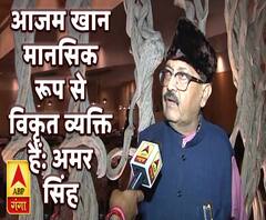 आजम खान मानसिक रूप से विकृत व्यक्ति हैंः अमर सिंह