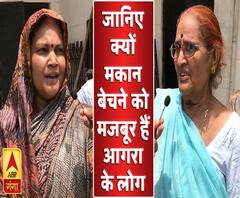 जानिए क्यों मकान बेचने को मजबूर हैं आगरा के लोग ?