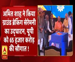 अमित शाह ने किया ग्राउंड ब्रेकिंग सेरेमनी का उद्घाटन, यूपी को 65 हजार करोड़ की सौगात !