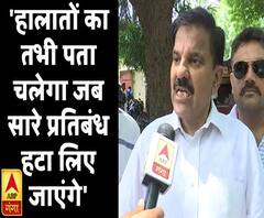 'हालातों का तभी पता चलेगा जब सारे प्रतिबंध हटा लिए जाएंगे'