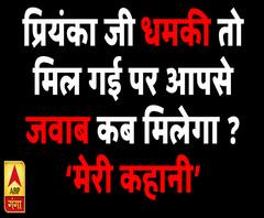 प्रियंका जी धमकी तो मिल गई पर आपसे जवाब कब मिलेगा ? ‘मेरी कहानी’ 