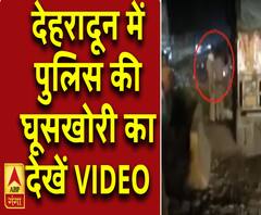 देहरादून में पुलिस की घूसखोरी का देखें VIDEO