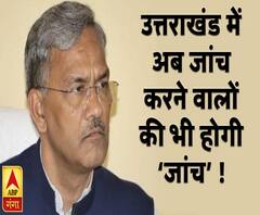 उत्तराखंड में अब जांच करने वालों की भी होगी ‘जांच’!