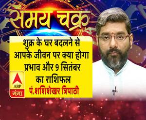 शुक्र के घर बदलने से आपके जीवन पर क्या होगा प्रभाव और 9 सितंबर का राशिफल| Samay chakara 