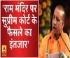 राम मंदिर पर सुप्रीम कोर्ट के फैसले का इंतजार- योगी आदित्यनाथ