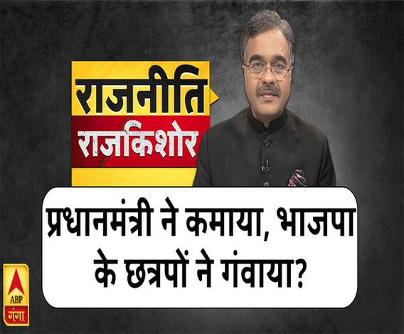 Rajneeti With Rajkishor: प्रधानमंत्री ने कमाया, भाजपा के छत्रपों ने गंवाया?