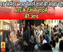 मऊ सिलेंडर ब्लास्ट हादसे में मरने वालों की संख्या बढ़ी, ATS को हादसे की जांच के निर्देश