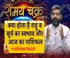 क्या होता है राहु व सूर्य का स्वभाव और आज का राशिफल| SamayChakra 