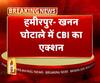 हमीरपुर- खनन घोटाले में CBI का एक्शन
