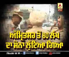 ਅੰਮ੍ਰਿਤਸਰ ਤੋਂ 80 ਲੱਖ ਦਾ ਸੋਨਾ ਲੁੱਟਿਆ ਗਿਆ