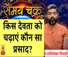 किस देवता को चढ़ाएं कौन सा प्रसाद| SamayChakra 