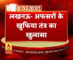 लखनऊ- अफसरों के खुफिया तंत्र का खुलासा