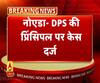 नोएडा- DPS की प्रिंसिपल पर केस दर्ज। ABP Ganga