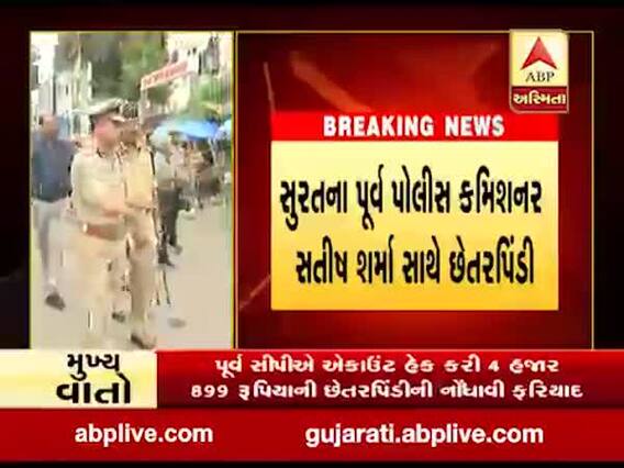 સુરતના પૂર્વ પોલીસ કમિશનર સતીષ શર્મા સાથે છેતરપિંડી,જુઓ વીડિયો