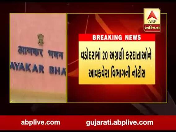 વડોદરાના 20 અગ્રણી કરદાતાઓને ઇન્કમટેક્સે આપી નોટિસ, જુઓ વીડિયો
