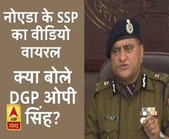 नोएडा के SSP के कथित वीडियो मामले पर क्या बोले DGP ओपी सिंह 