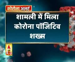 Coronavirus update: शामली में मिला कोरोना पॉजिटिव शख्स