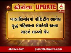 બાલાસિનોરમાં પોઝિટિવ આવેલ વૃદ્ધ મહિલાના સંપર્કથી અન્ય ચારને લાગ્યો ચેપ, જુઓ વીડિયો