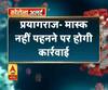 Coronavirus update: प्रयागराज- मास्क नहीं पहनने पर होगी कार्रवाई