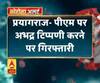 प्रयागराज- पीएम पर अभद्र टिप्पणी करने पर गिरफ्तारी