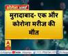 मुरादाबाद- एक और कोरोना मरीज की मौत