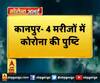 कानपुर- 4 मरीजों में कोरोना की पुष्टि