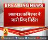 लखनऊ कमिश्नर ने जारी किए निर्देश