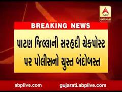 પાટણ જિલ્લાની સરહદી ચેકપોસ્ટ પર પોલીસનો ચુસ્ત બંદોબસ્ત, હથિયારધારી પોલીસ બંદોબસ્ત ગોઠવાયો