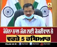 ਕੇਜਰੀਵਾਲ ਦੇ ਕੋਰੋਨਾ ਨਾਲ ਜੰਗ ਲਈ 5 ਹਥਿਆਰ