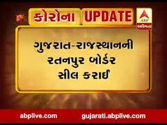 રાજસ્થાનમાં કોરોનાના કેસો વધાતા રતનપુર બોર્ડર કરાઇ સીલ, જુઓ વીડિયો