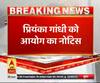 प्रियंका गांधी को एक और नोटिस। Priyanka Gandhi