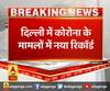 दिल्ली में कोरोना के मामलों में नया रिकॉर्ड,24 घंटे के अंदर कोरोना के 1298 नए केस