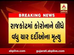 રાજકોટમાં કોરોનાના કારણે વધુ ચાર દર્દીઓના મૃત્યુ, જુઓ વીડિયો 