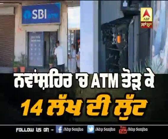 ਨਵਾਂਸ਼ਹਿਰ 'ਚ ATM ਤੋੜ ਕੇ 14 ਲੱਖ ਦੀ ਲੁੱਟ