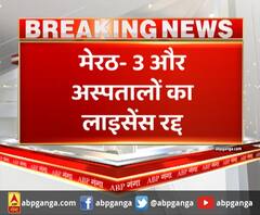  Meerut - 3 और अस्पतालों का लाइसेंस रद्द,न्यू मैक्स, मेवाती और शुभकामना अस्पताल का लाइसेंस रद्द