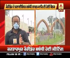 ਕਰਤਾਰਪੁਰ ਕੌਰੀਡਰ - ਭਾਰਤ-ਪਾਕ ਦੀ ਕਿਹੜੇ ਮੁੱਦੇ 'ਤੇ ਹੋਈ ਮੀਟਿੰਗ ?