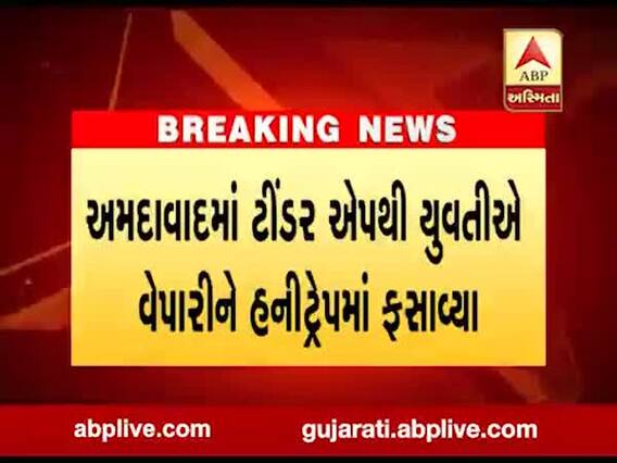 અમદાવાદમાં ટીન્ડર એપથી યુવતીએ વેપારીને હનીટ્રેપમાં ફસાવ્યા, જુઓ વીડિયો