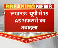 यूपी में 15 IAS अधिकारियों का तबादला, 8 जिलों के डीएम बदले। Yogi Adityanath