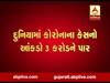 દુનિયાભરમાં કોરોનાના કેસનો આંકડો 3 કરોડને પાર, જુઓ વીડિયો
