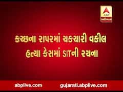 કચ્છના રાપરમાં વકીલની હત્યા કેસમાં SITની રચના કરાઇ, જુઓ વીડિયો 