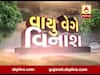 અસ્મિતા વિશેષ: વાયુ વેગે વિનાશ