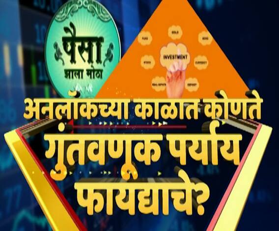 पैसा झाला मोठा! अनलॉकच्या काळात कोणते गुंतवणूक पर्याय फायद्याचे? अनलॉकच्या टप्प्यात हे मुद्दे महत्त्वाचे
