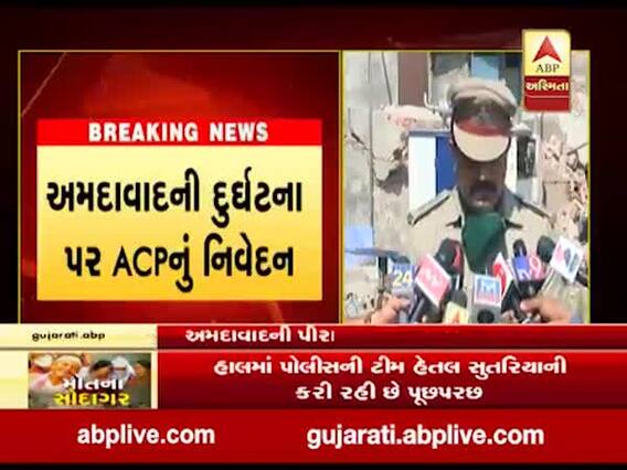 અમદાવાદની દુર્ઘટના પર ACPએ કહ્યુ- અત્યાર સુધીની તપાસમાં કોઇ મંજૂરી હોય એવું જણાયું નથી