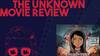 The Unknown Movie Review | Bread Winner
