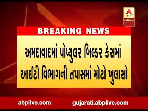 અમદાવાદ: પોપ્યુલર બિલ્ડર કેસમાં IT વિભાગની તપાસમાં શું થયો મોટો ખુલાસો ? જુઓ વીડિયો 